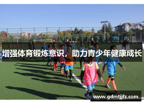 增强体育锻炼意识，助力青少年健康成长